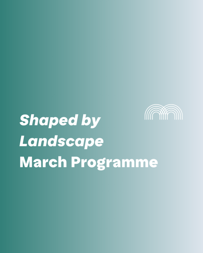 Shaped by Landscape – March Lunchtime Programme